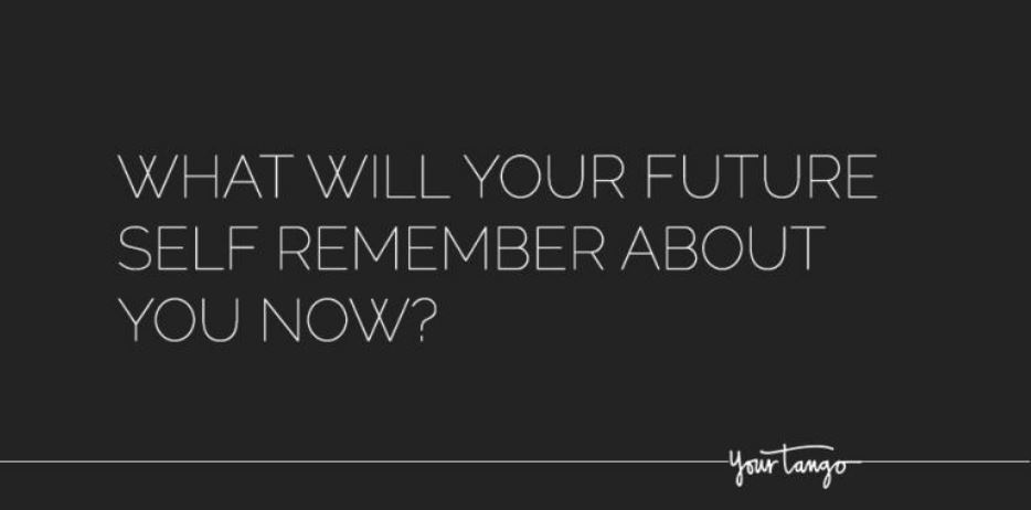 WHAT WILL YOUR FUTURE SELF REMEMBER ABOUT&nbsp;YOU?