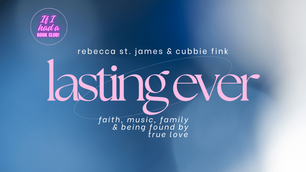 FINDING FAITH AND RESONANCE IN “LASTING EVER” BY REBECCA ST. JAMES AND CUBBIE&nbsp;FINK