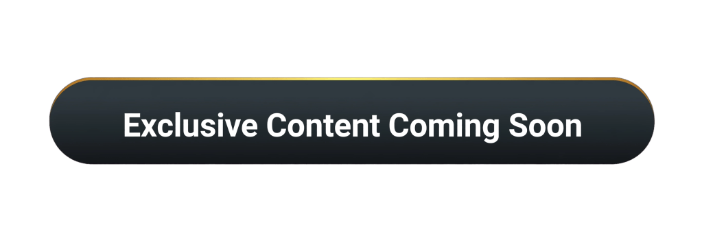 Button graphic with the text 'Exclusive Content Coming Soon' on a dark background.